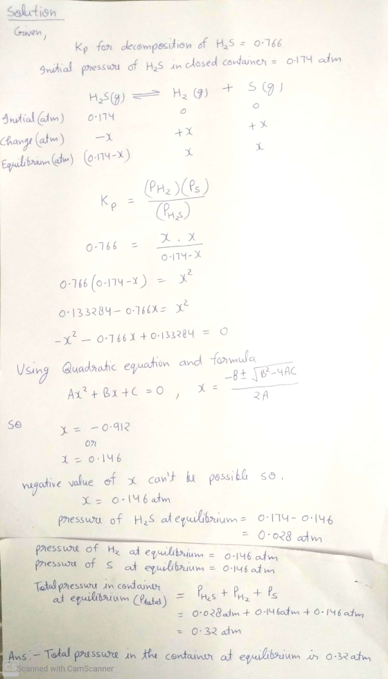 Solution Given, Kp for decomposition of H2S = 0.766 Initial pressure of H₂S in closed container = 0.174 atm H₂(g) - H₂(g) +.