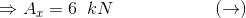 \Rightarrow A_x=6\;\;kN\;\;\;\;\;\;\;\;\;\;\;\;\;\;\;\;\;\;\;\;(\rightarrow)