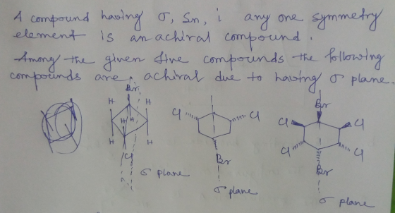 A compound having & Sn, i any one symmetry element is an achiral compound. Among the given live compounds the following compo