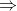 \Rightarrow