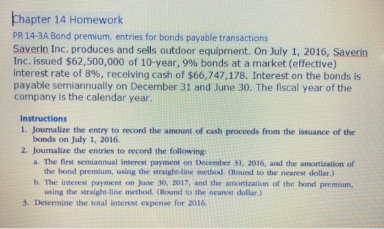 Chapter 14 Homework PR 14-3A Bond premium, entries for bonds payable transactions Saverin Inc. produces and sells outdoor equ