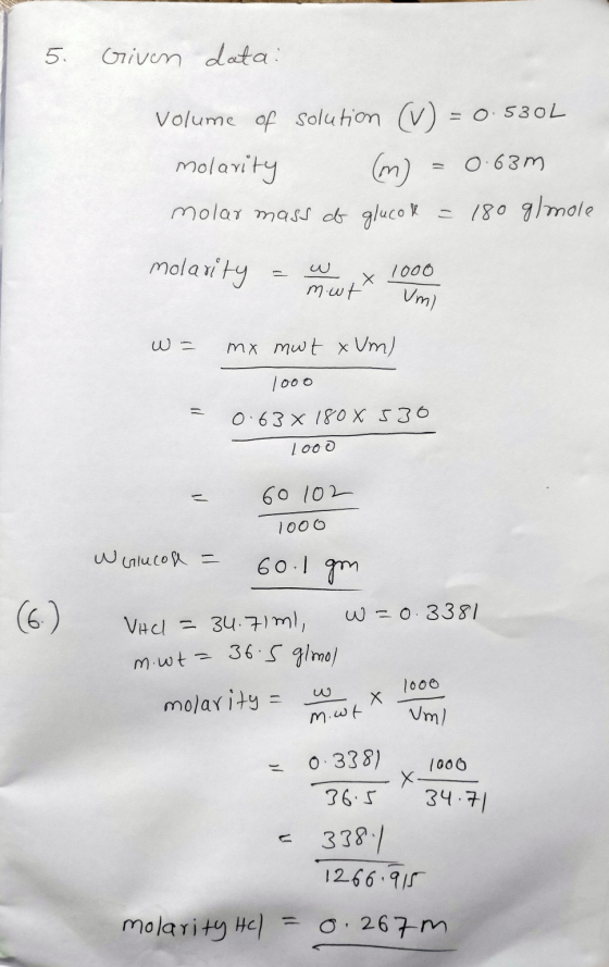 5. Given data: Volume of solution (V) = 0.530L molarity (m) = 0.63m molar mass of glucok = 180 g/mole molavity - w, x 1000 w=