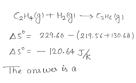 C2 H₂(g) + H₂(g) - C2H6 (g) A5° = 229.60 – (219.56+130.68) A5º = – 120.64 JA The answer is a