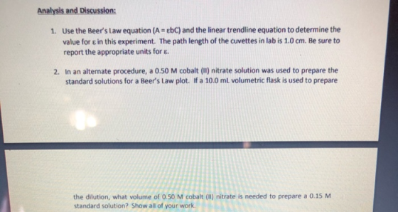 Analysis and Discussion: 1. Use the Beers law equation (A = EbC) and the linear trendline equation to determine the value fo