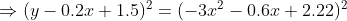 (y-0.2x + 1.5)2 = (-3x2-0.6x + 2.22)