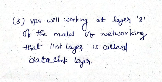 will working (3) VPN will at layer 2 of the model of networking that link layer is called data link layer.