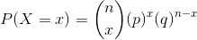 P(X=x)=\binom{n}{x}(p)^{x}(q)^{n-x}