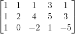 \begin{bmatrix} 1 & 1 & 1 & 3 & 1 \\ 1&2 &4 & 5 & 3 \\ 1& 0 & -2 &1 & -5 \end{bmatrix}