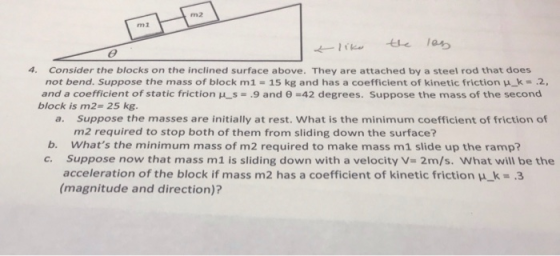 m2 m1 4. Consider the blocks on the inclined surface above. They are attached by a steel rod that does not bend. Suppose the