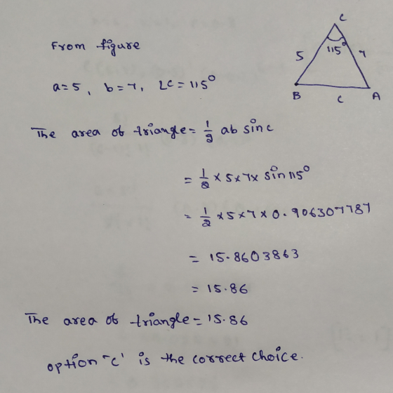 from figure 115 5 1 a=5, b=1, 2C=115° B с A The area of triangle 1/3 ab sinc = 1/2 x 5x tx sin 15° á *5*7*0.906307181 - 15.86