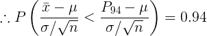 \large \therefore P\left( \frac{\bar{x}-\mu}{\sigma/\sqrt{n}} <\frac{P_{94}-\mu}{\sigma/\sqrt{n}}\right) = 0.94