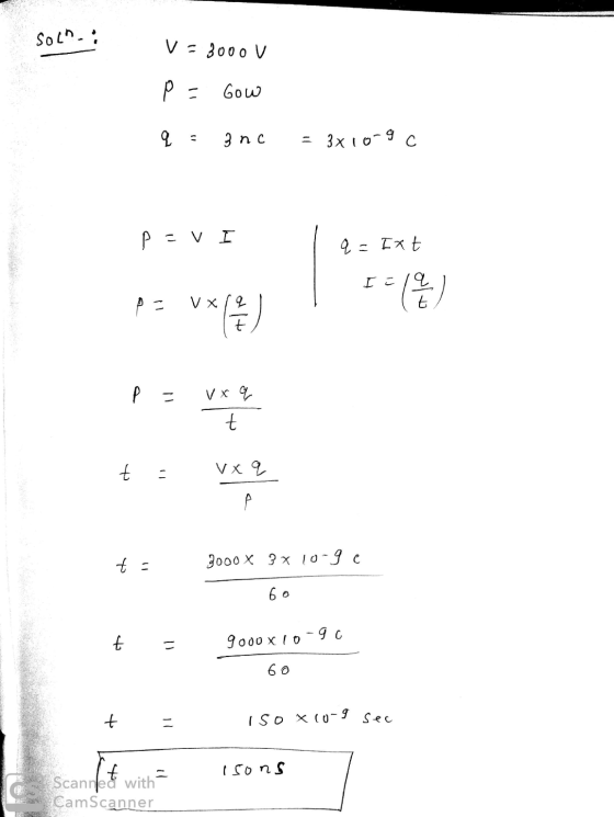 Soln. V = 3000 V pa Gow q . 3 nc = 3x10-9c P. VI q = Ixt IE/q = ( 2 ) vx ) p = vxq t. t - vx q . t = 3000 x 3 x 10-ge 60 t =