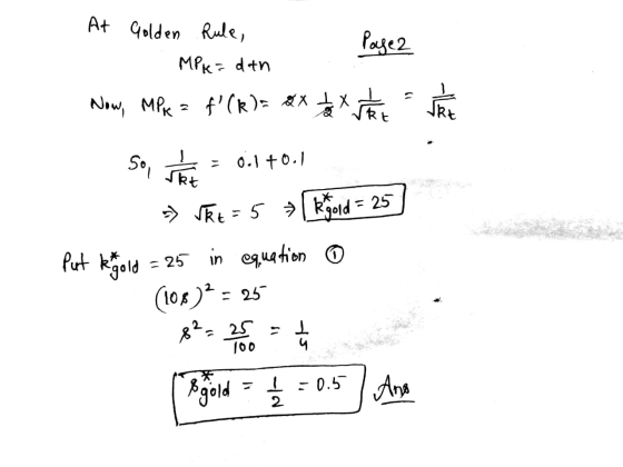 At Golden Rule, MPK = dan Now, MPK = f (k)= 8x So, it = 0.1+0.1 >> The = 5 > Kjold = 25 Put kgold = 25 in equation ④ (10%)2 =