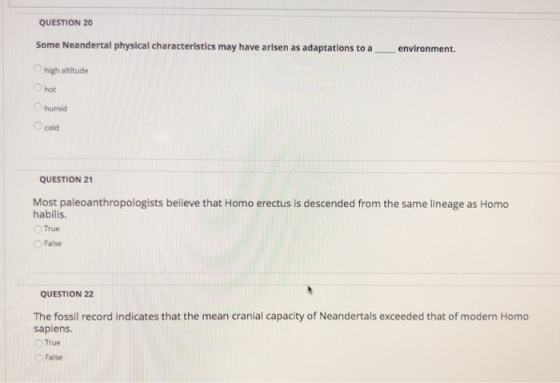 QUESTION 20 Some Neandertal physical characteristics may have arisen as adaptations to aenvironment high altitude hot humid O