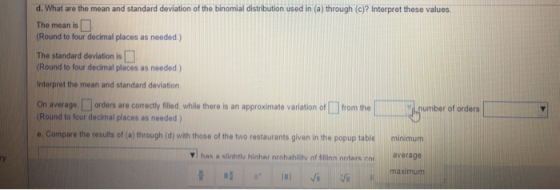 d. What are the mean and standard deviation of the binomial distribution used in (a) through (c)? Interpret these values. The
