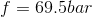 f=69.5bar