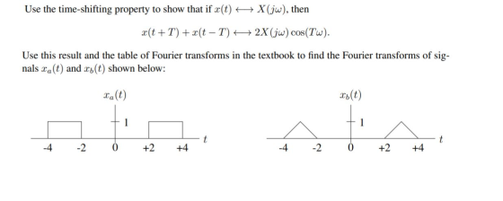 Use the time-shifting property to show that if æ(t) 4 x(t+T) + x(t – T) 4 X (jw), then 2X(jw) cos(TW). Use this result and th
