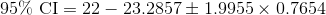 \text{95\% CI}=22-23.2857\pm 1.9955\times 0.7654