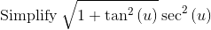 \mathrm{Simplify}\:\sqrt{1+\tan ^2\left(u\right)}\sec ^2\left(u\right)