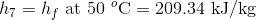 h_{7}=h_{f}\textup{ at 50 }^{o}\textup{C}=209.34\textup{ kJ/kg}