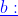 \color{blue}\underline{b:}