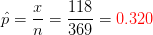 \hat{p}=\frac{x}{n}=\frac{118}{369}={\color{Red} 0.320}
