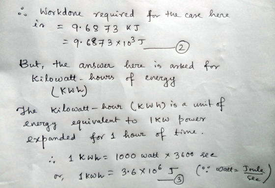 & Workdone required for the case here is = 9.6873 KJ = 9.68734103T @ But, the answer here is asked for Kilowatt - hours of en