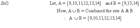 Sol) Let, A = {9,10,11, 12,13,14) andB=(913,14) Now, AUB Combined the sets A & B AUB= {9,10,11,12,13,14}