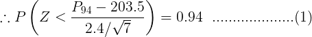 \large \therefore P\left(Z <\frac{P_{94}-203.5}{2.4/\sqrt{7}}\right) = 0.94\ \ ....................(1)