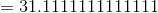 = 31.1111111111111