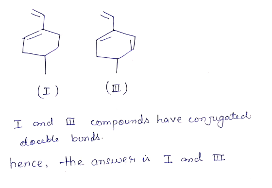 (I) (II) I and lũ compounds have conjugated double bonds. hence, the answer is I and I