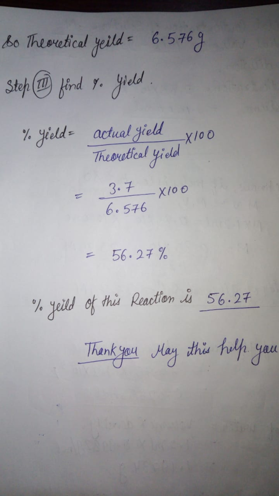 bo Theoretical yeild = 6.5769 Stop ird idd y. %yield- actual field XloO Theoretiel yield 3.7 X/O0 6.546 56.27 % 1 % yeild of