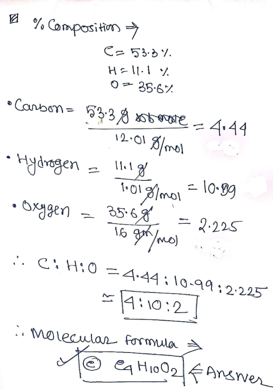 % Composition → e=53.3% Ho11.1 0 = 35.6% Carbon=53:38 sobmote - 4.44 12:01 g/mol Hydrogen = liig 1.01 gimo. = 10.99 • Oxygen