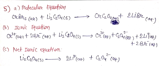 5) a) Molecular Equation CrBrez (aq) + Liz C2O4(s) → Crc Ousayt 2LiBIZ Çeę.) (6) Ionic Equation Co2+(09) + 23% (09.) + Liz C2