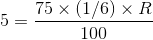 5 =- 75 x (1/6) R 100