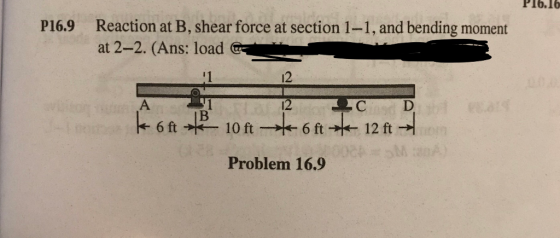 P16.16 Reaction at B, shear force at section 1-1, and bending moment at 2-2. (Ans: load P16.9 12 12 Problem 16.9