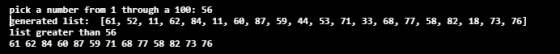 pick a number from 1 through a 100: 56 kenerated list: [61, 52, 11, 62, 84, 11, 60, 87, 59, 44, 53, 71, 33, 68, 77, 58, 82, 1