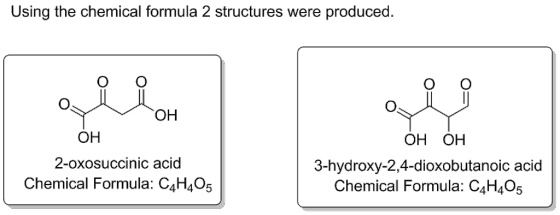 Using the chemical formula 2 structures were produced O. OH он OH OH 2-oxosuccinic acid Chemical Formula: C4H405 3-hydroxy-2,