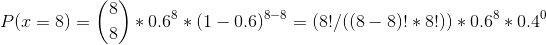 P(z = 8) = 0.68 * (1-0.6)8-8 = (81/(8-8)! * 8!)) * 0.68 * 0.40 8!/(8 - 8)! 8! 0.6 0.4