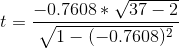t=\frac{-0.7608*\sqrt{37-2}}{\sqrt{1-(-0.7608)^2}}