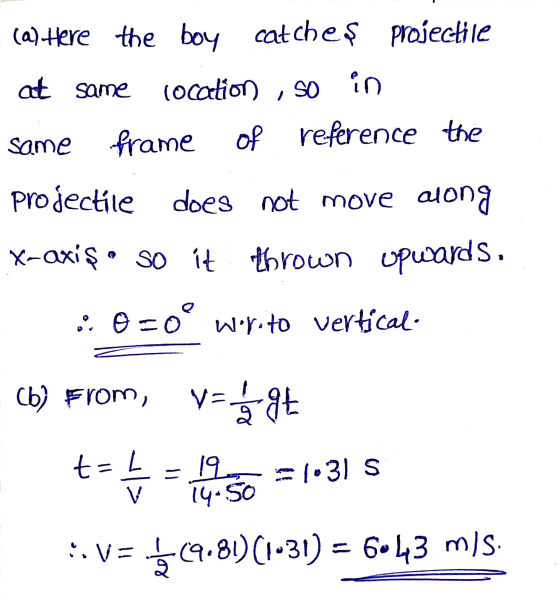 (a) Here the boy catches Projectile at same location , SO in same frame of reference the Projectile does not move along X-axi