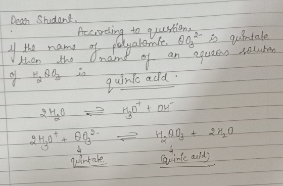 Dear Student, According to question, if the name of polyalume 002- then the name of an aqueos of H₂OO quinic acid. quintate s