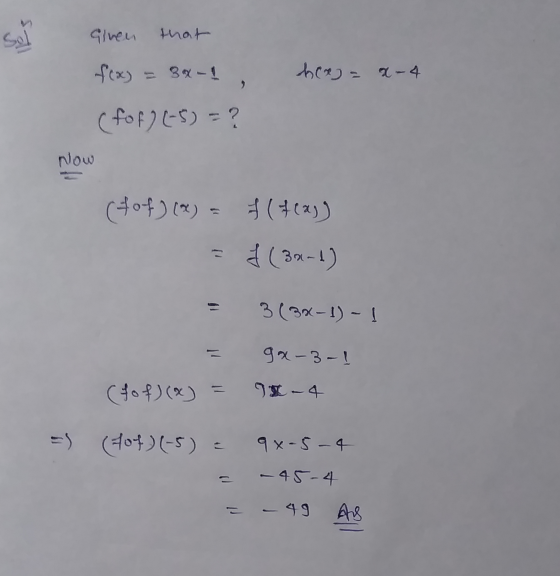 Sol Glven f(x) = 3-1 ha= x - 4 (fof) (-5) = ? Now (Hof)(x) = f(f(n)) $(34-1) 3(3x-1) - 9x-3-1 (fof)(x) = 91-4 =) (404)(-5) =