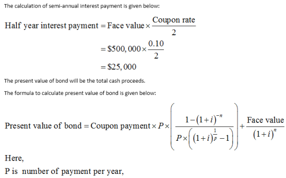 The calculation of semi-annual interest payment is given below: Coupon rate Half year interest payment = Face value x = $500,