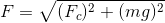 F = \sqrt{(F_c)^2 + (mg)^2}