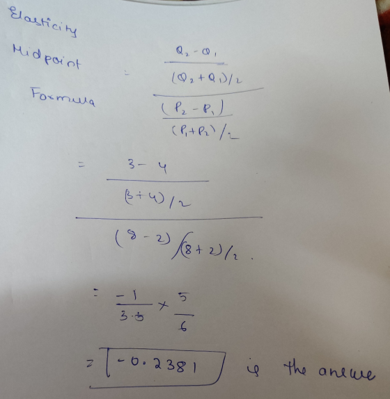 Elasticity Midpoint Q ₂ - 0 (Q₂ +QD/2 Formula (P₂ - P.) (P + R) / B+ 4/2 (9-3) 18+ 2)/2 - J 5 x 3.0 21-0.2381 is the anewe