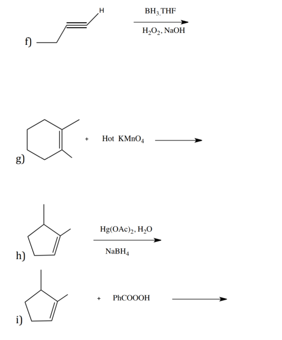 H BH; THF H2O2, NaOH f) + Hot KMnO4 g ) Hg(OAc)2, H20 NaBH4 h) + PhCOOOH i)