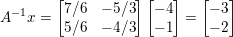 \small A^{-1}x =\begin{bmatrix} 7/6 &-5/3 \\ 5/6&-4/3 \end{bmatrix}\begin{bmatrix} -4\\ -1 \end{bmatrix} = \begin{bmatrix} -3\\ -2 \end{bmatrix}