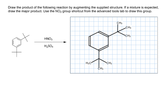 Draw the product of the following reaction by augmenting the supplied structure. If a mixture is expected, draw the major product. Use the NO2 group shortcut from the advanced tools tab to draw this group. H3 CH3 HNO3 H2S04 CH3
