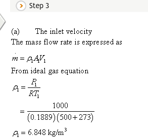 Step 3 (a) The inlet velocity The mass flow rate is expressed as From ideal gas equation 91 RT 1000 (0.1889) (500+273) A 6.84